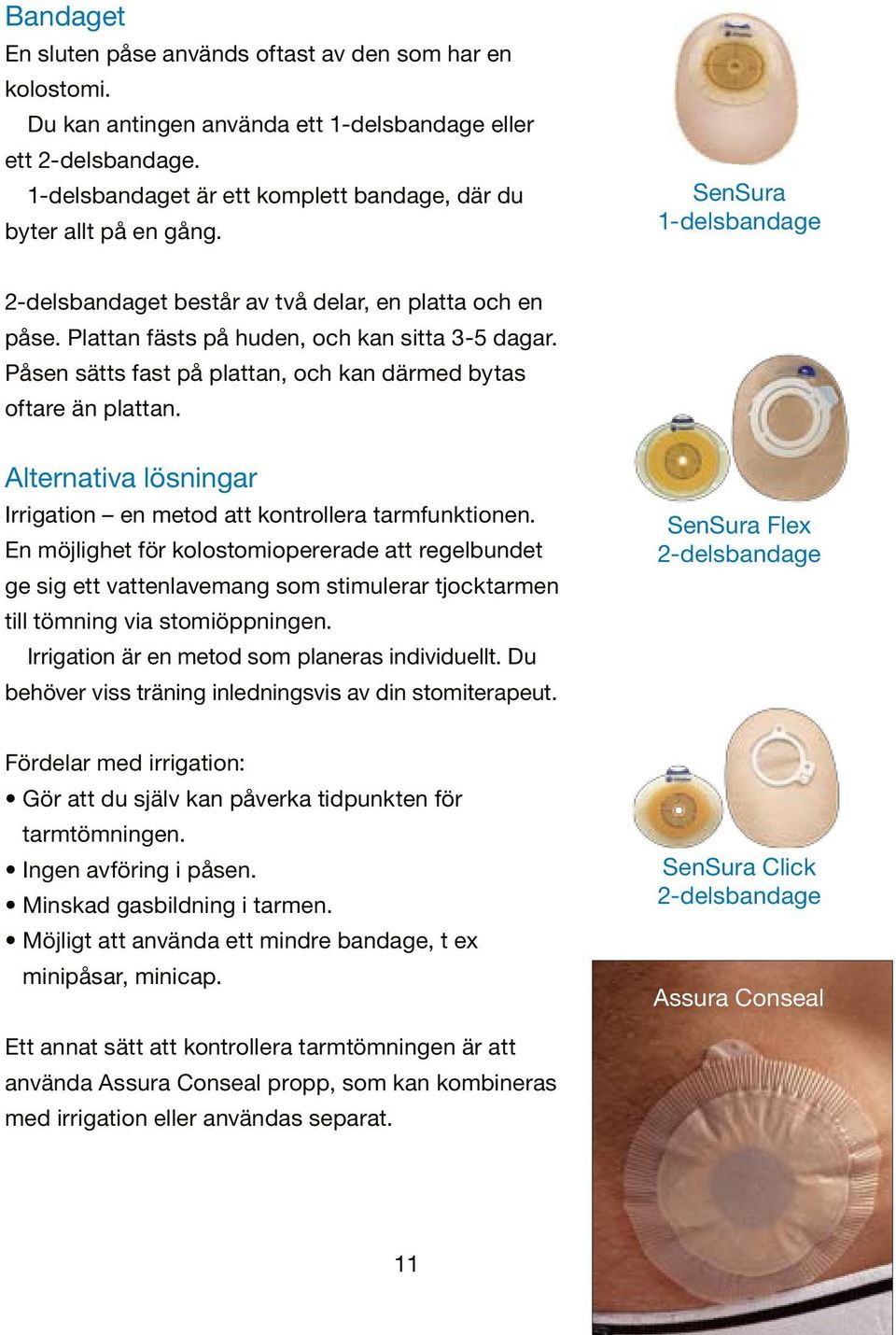 Påsen sätts fast på plattan, och kan därmed bytas oftare än plattan. Alternativa lösningar Irrigation en metod att kontrollera tarmfunktionen.