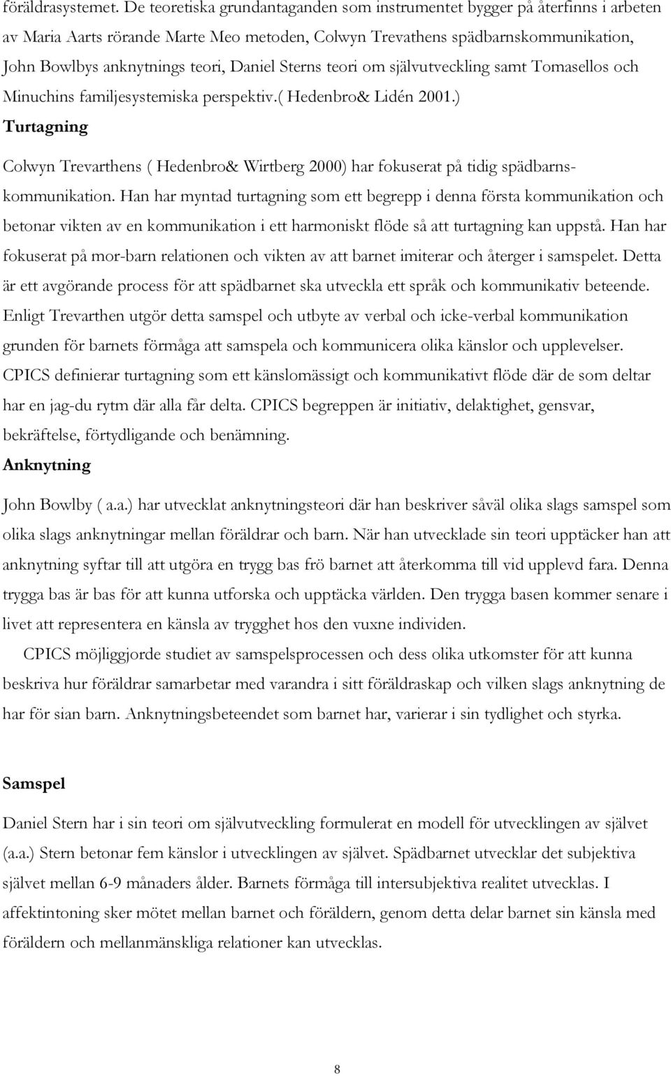 Sterns teori om självutveckling samt Tomasellos och Minuchins familjesystemiska perspektiv.( Hedenbro& Lidén 2001.