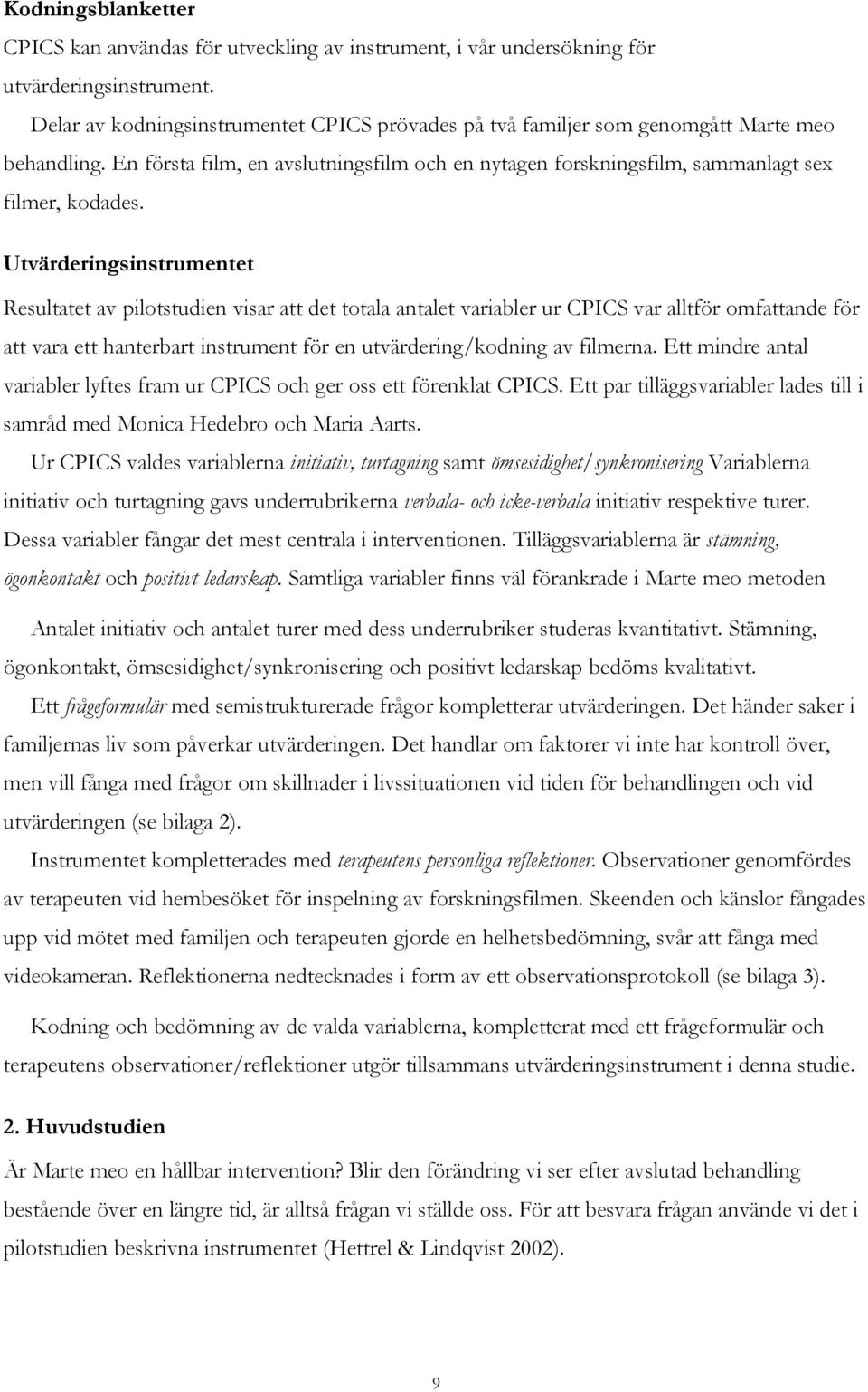 Utvärderingsinstrumentet Resultatet av pilotstudien visar att det totala antalet variabler ur CPICS var alltför omfattande för att vara ett hanterbart instrument för en utvärdering/kodning av