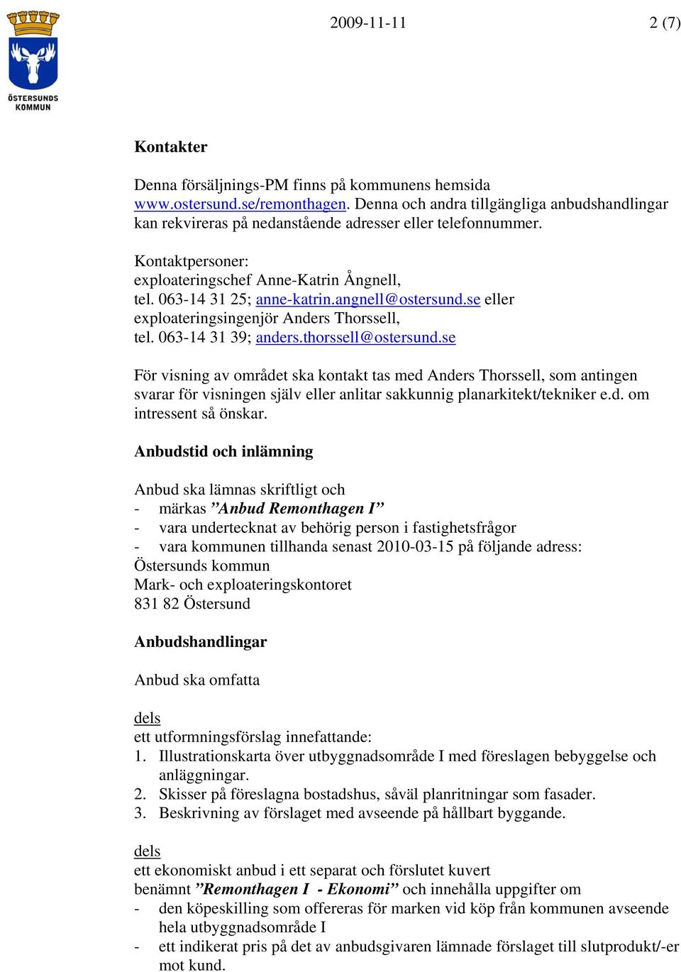 angnell@ostersund.se eller exploateringsingenjör Anders Thorssell, tel. 063-14 31 39; anders.thorssell@ostersund.