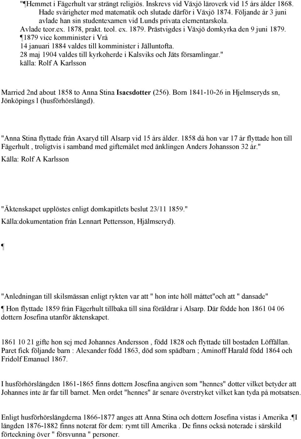 1879 vice komminister i Vrå 14 januari 1884 valdes till komminister i Jälluntofta. 28 maj 1904 valdes till kyrkoherde i Kalsviks och Jäts församlingar.