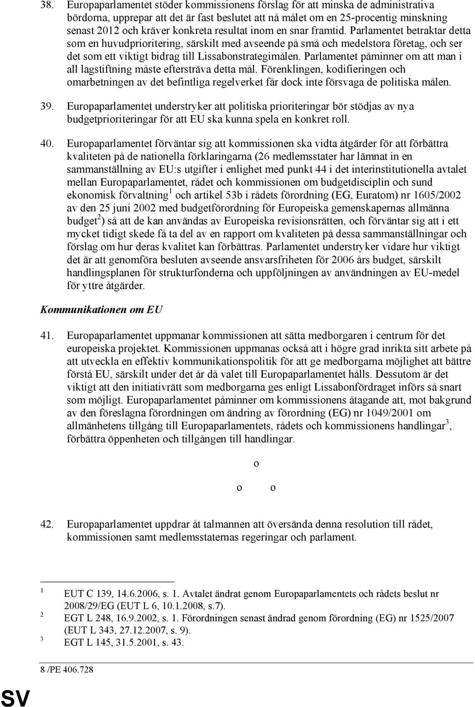 Parlamentet betraktar detta som en huvudprioritering, särskilt med avseende på små och medelstora företag, och ser det som ett viktigt bidrag till Lissabonstrategimålen.