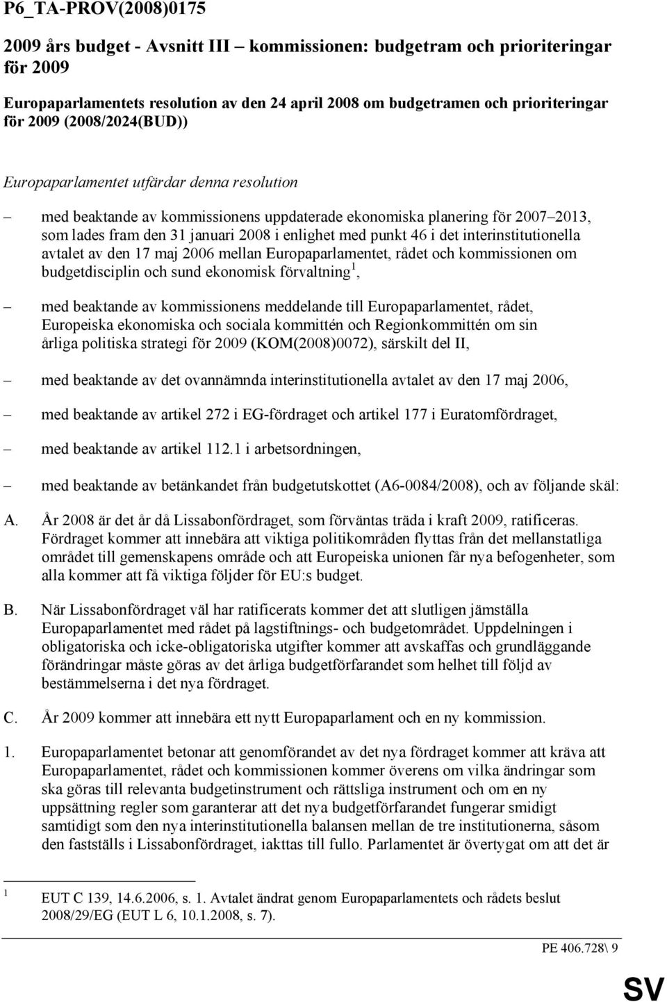 i det interinstitutionella avtalet av den 17 maj 2006 mellan Europaparlamentet, rådet och kommissionen om budgetdisciplin och sund ekonomisk förvaltning 1, med beaktande av kommissionens meddelande