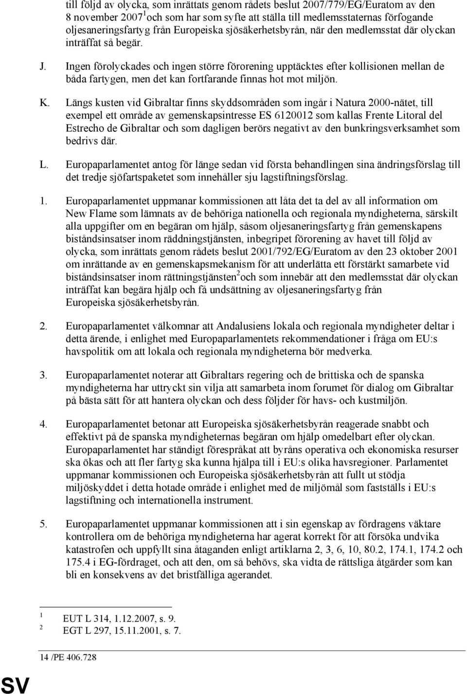 Ingen förolyckades och ingen större förorening upptäcktes efter kollisionen mellan de båda fartygen, men det kan fortfarande finnas hot mot miljön. K.