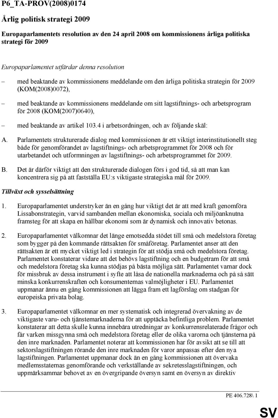 (KOM(2007)0640), med beaktande av artikel 103.4 i arbetsordningen, och av följande skäl: A.