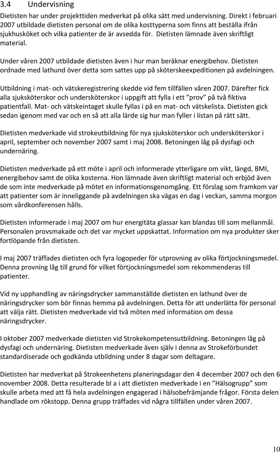 Under våren 2007 utbildade dietisten även i hur man beräknar energibehov. Dietisten ordnade med lathund över detta som sattes upp på sköterskeexpeditionen på avdelningen.