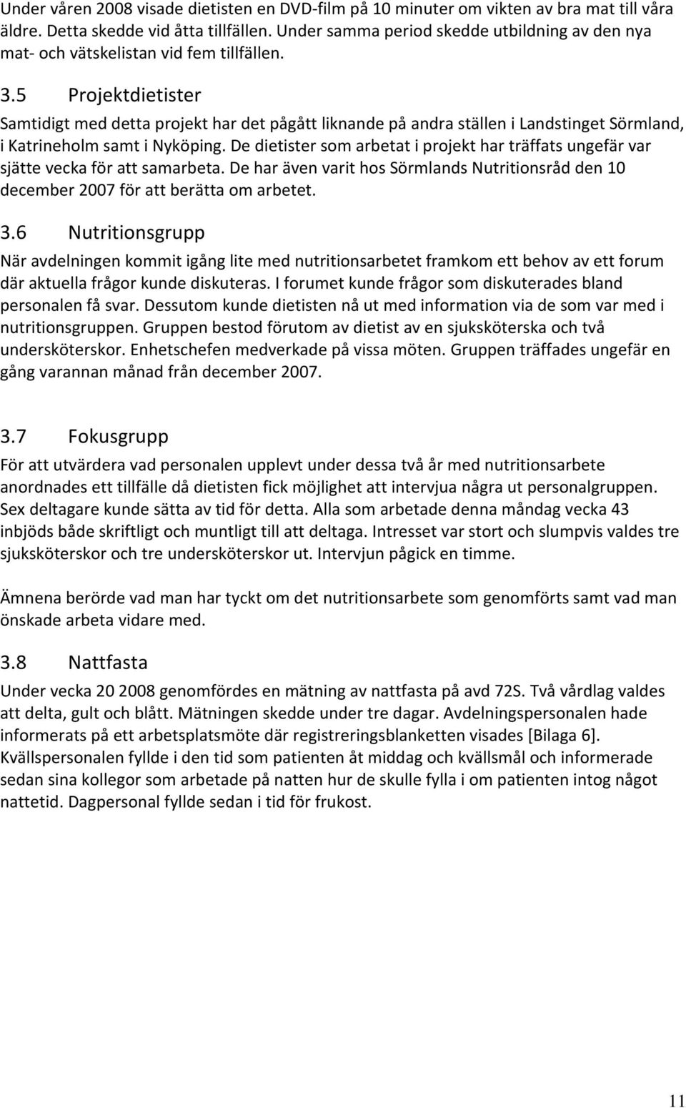 5 Projektdietister Samtidigt med detta projekt har det pågått liknande på andra ställen i Landstinget Sörmland, i Katrineholm samt i Nyköping.