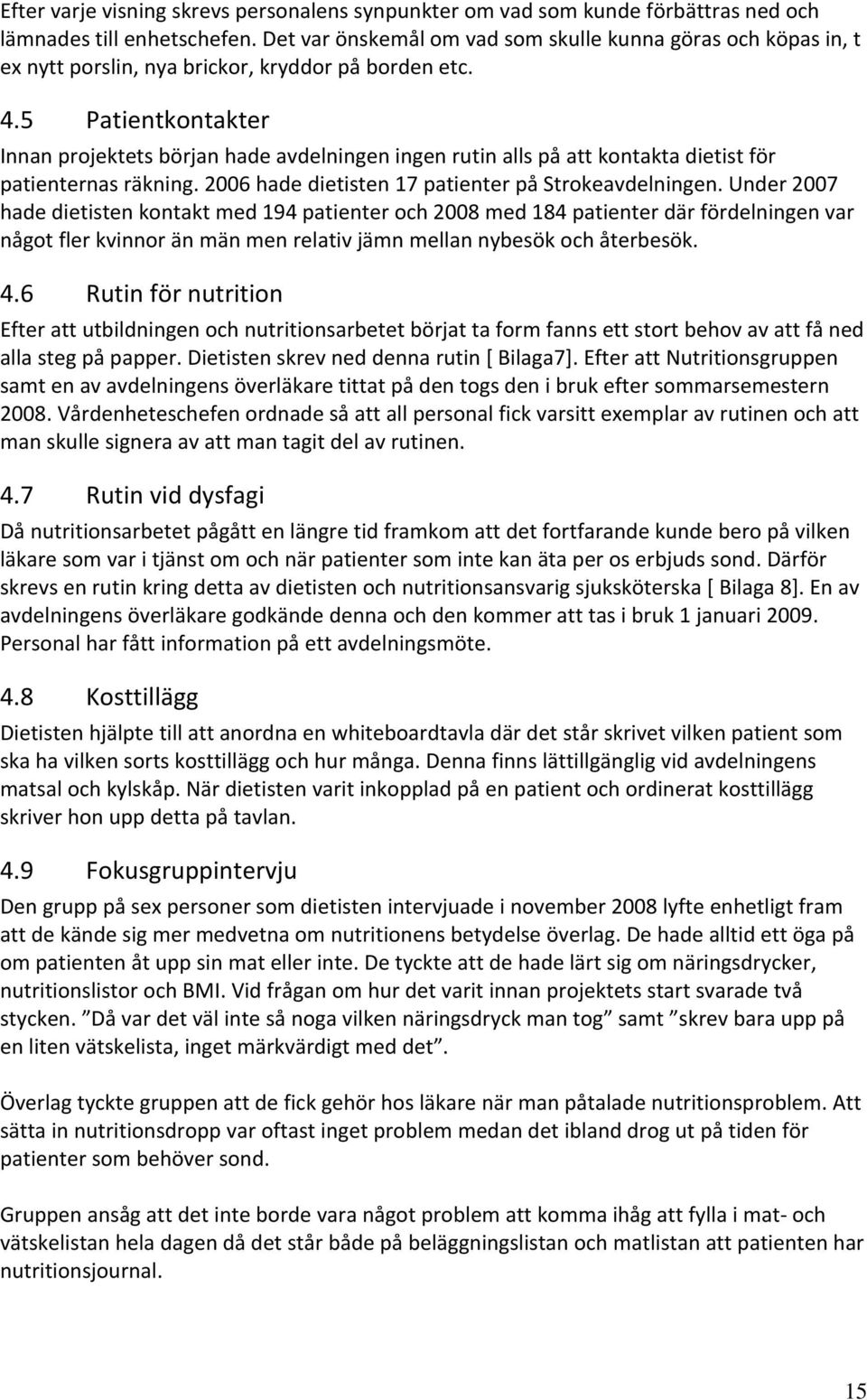 5 Patientkontakter Innan projektets början hade avdelningen ingen rutin alls på att kontakta dietist för patienternas räkning. 2006 hade dietisten 17 patienter på Strokeavdelningen.