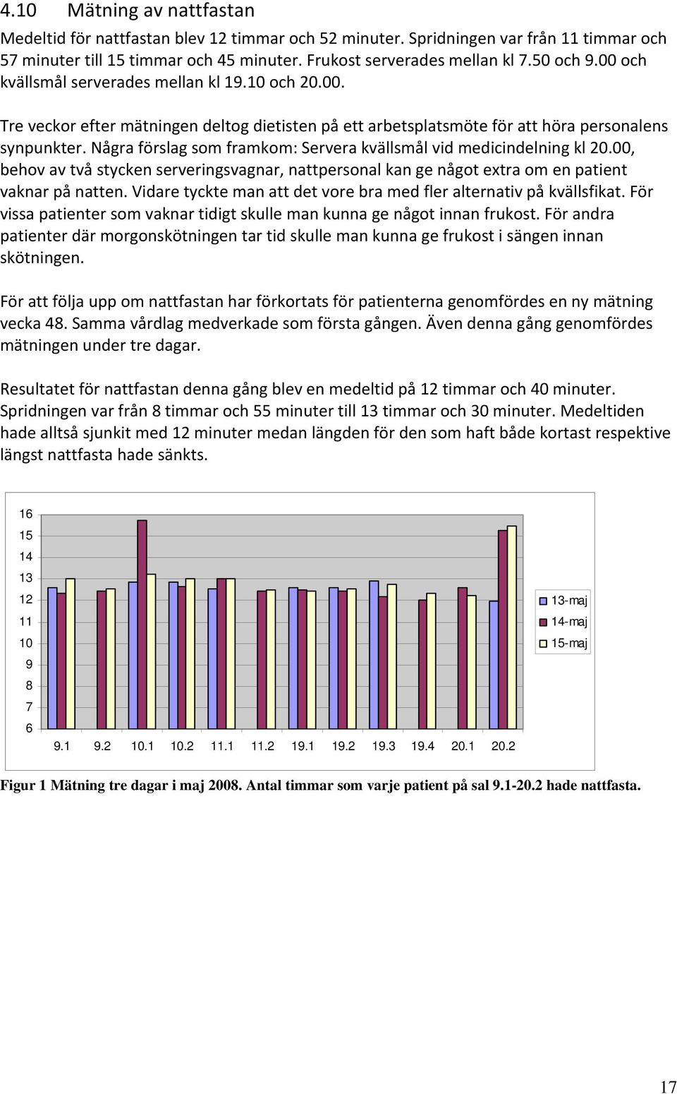 Några förslag som framkom: Servera kvällsmål vid medicindelning kl 20.00, behov av två stycken serveringsvagnar, nattpersonal kan ge något extra om en patient vaknar på natten.