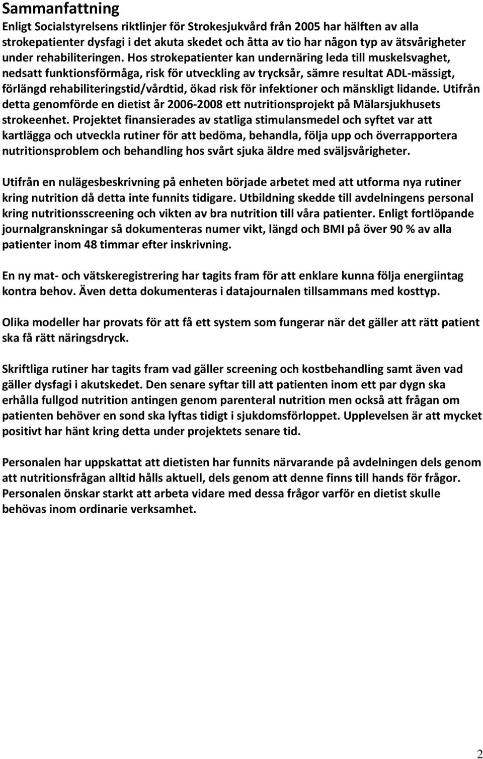 Hos strokepatienter kan undernäring leda till muskelsvaghet, nedsatt funktionsförmåga, risk för utveckling av trycksår, sämre resultat ADL mässigt, förlängd rehabiliteringstid/vårdtid, ökad risk för