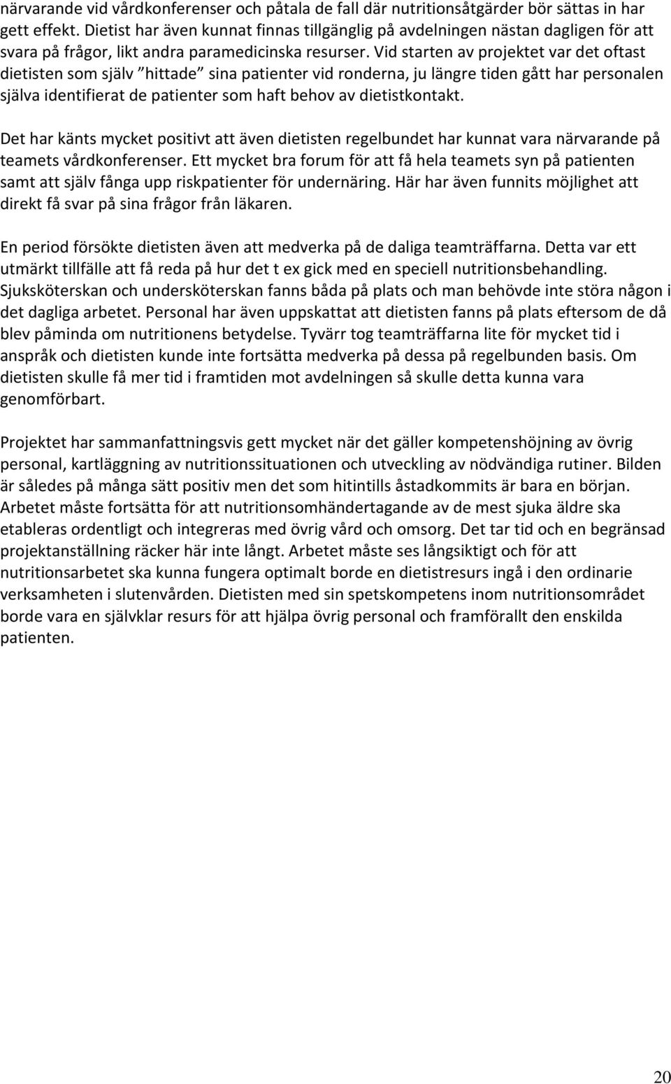 Vid starten av projektet var det oftast dietisten som själv hittade sina patienter vid ronderna, ju längre tiden gått har personalen själva identifierat de patienter som haft behov av dietistkontakt.