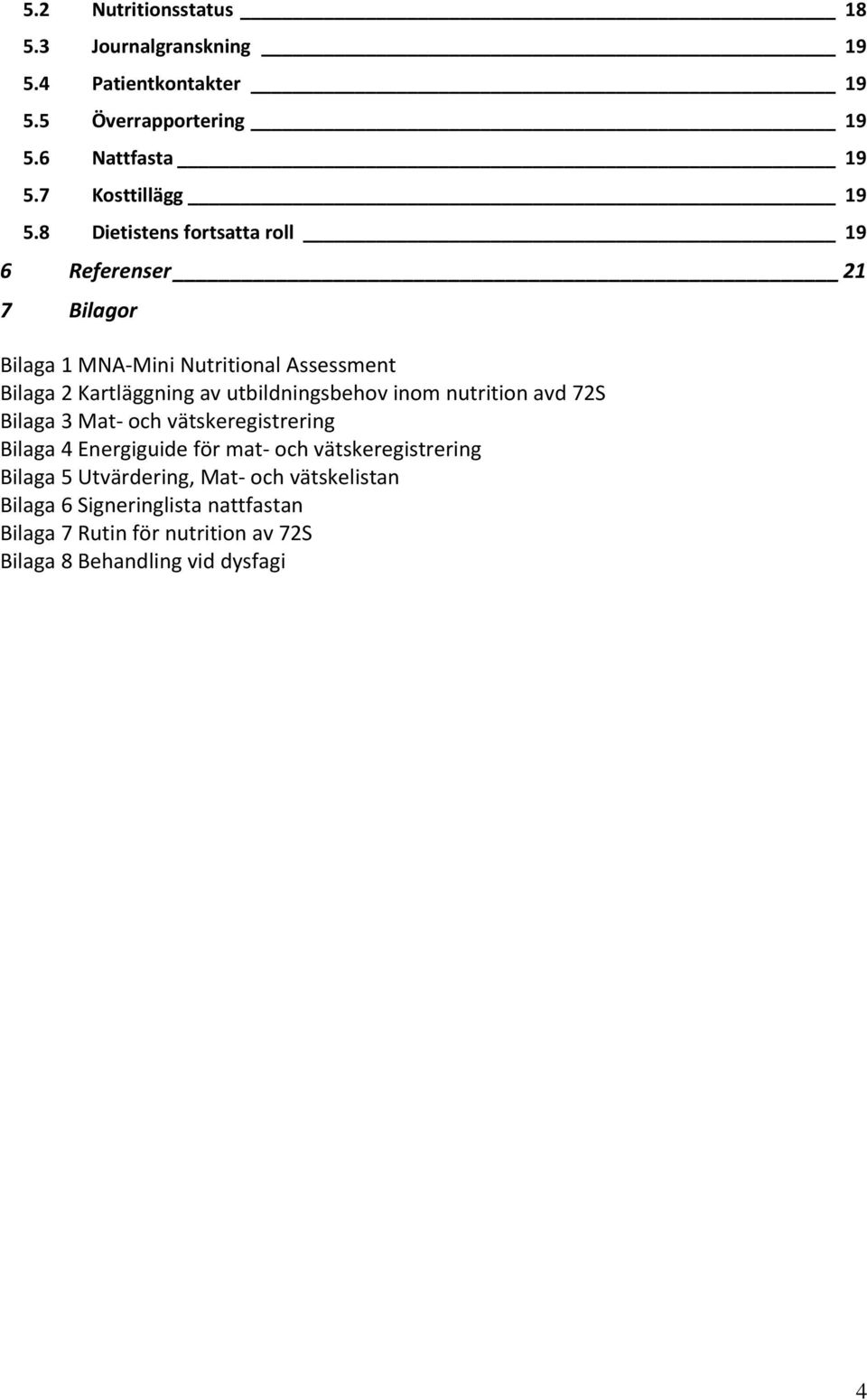 8 Dietistens fortsatta roll 19 6 Referenser 21 7 Bilagor Bilaga 1 MNA Mini Nutritional Assessment Bilaga 2 Kartläggning av