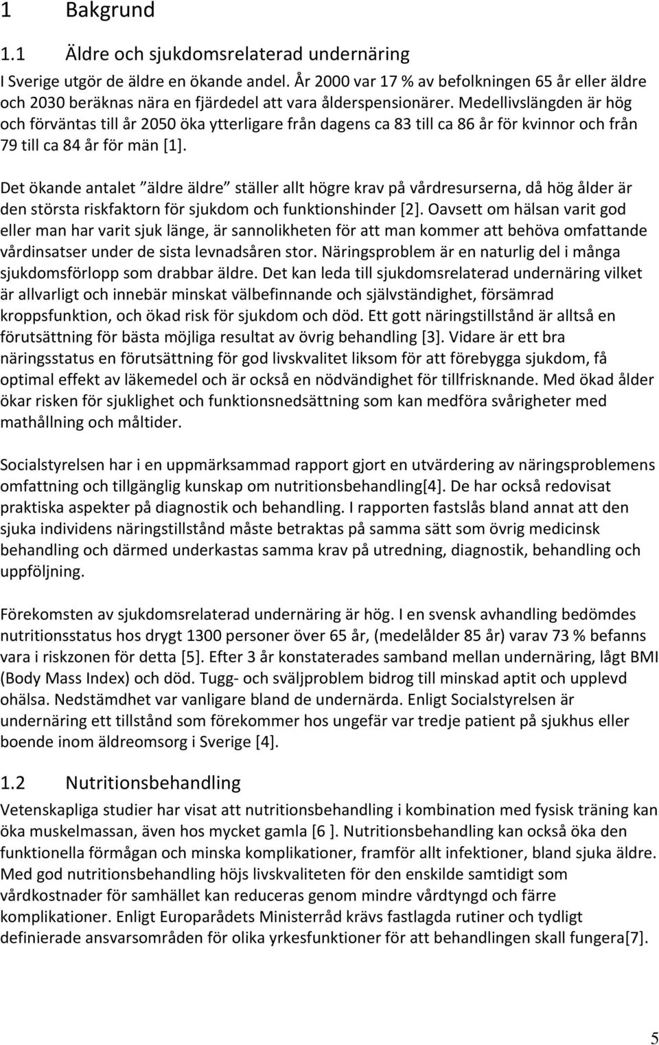 Medellivslängden är hög och förväntas till år 2050 öka ytterligare från dagens ca 83 till ca 86 år för kvinnor och från 79 till ca 84 år för män [1].