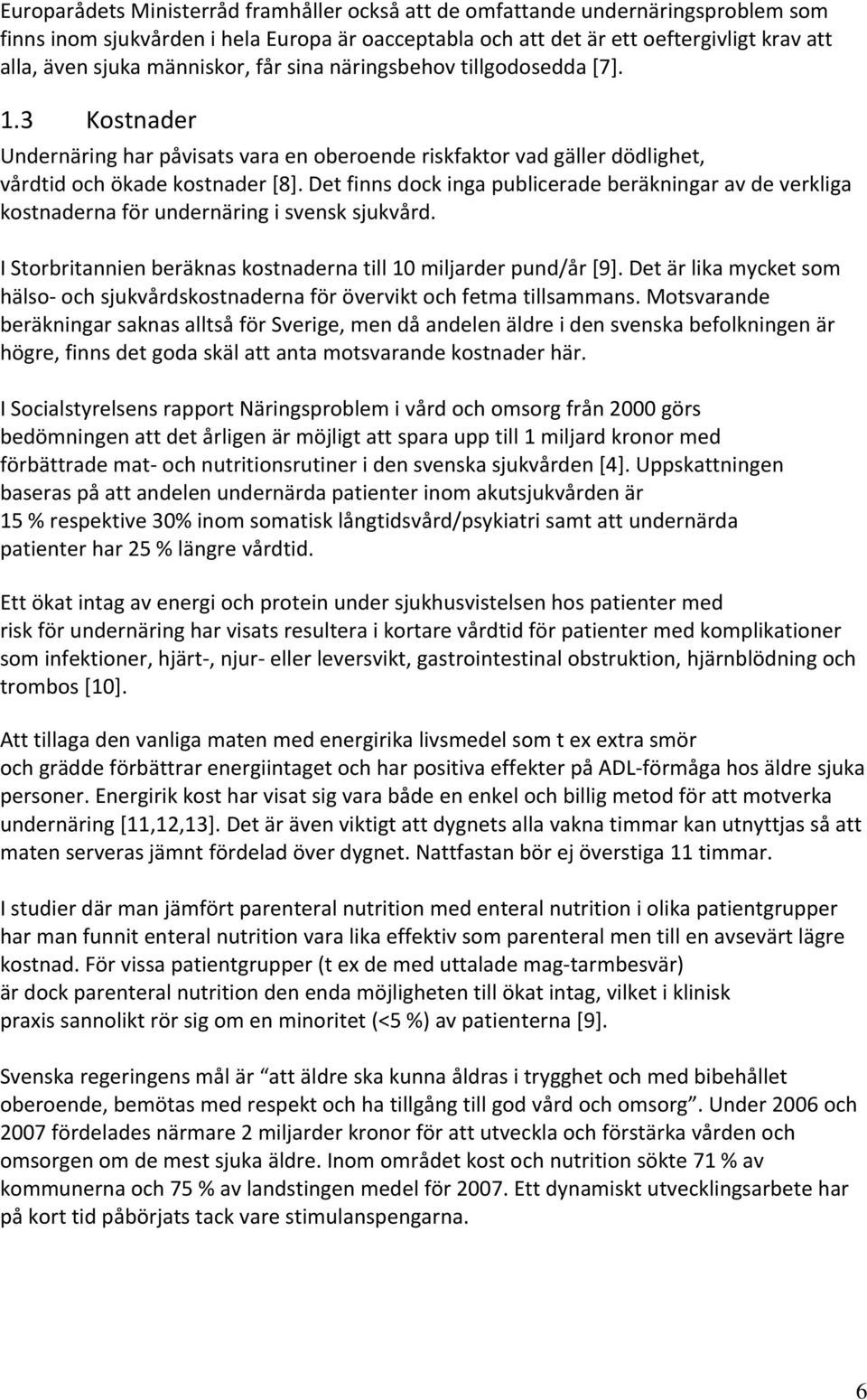 Det finns dock inga publicerade beräkningar av de verkliga kostnaderna för undernäring i svensk sjukvård. I Storbritannien beräknas kostnaderna till 10 miljarder pund/år [9].