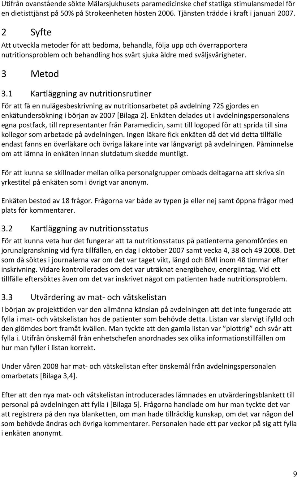 1 Kartläggning av nutritionsrutiner För att få en nulägesbeskrivning av nutritionsarbetet på avdelning 72S gjordes en enkätundersökning i början av 2007 [Bilaga 2].