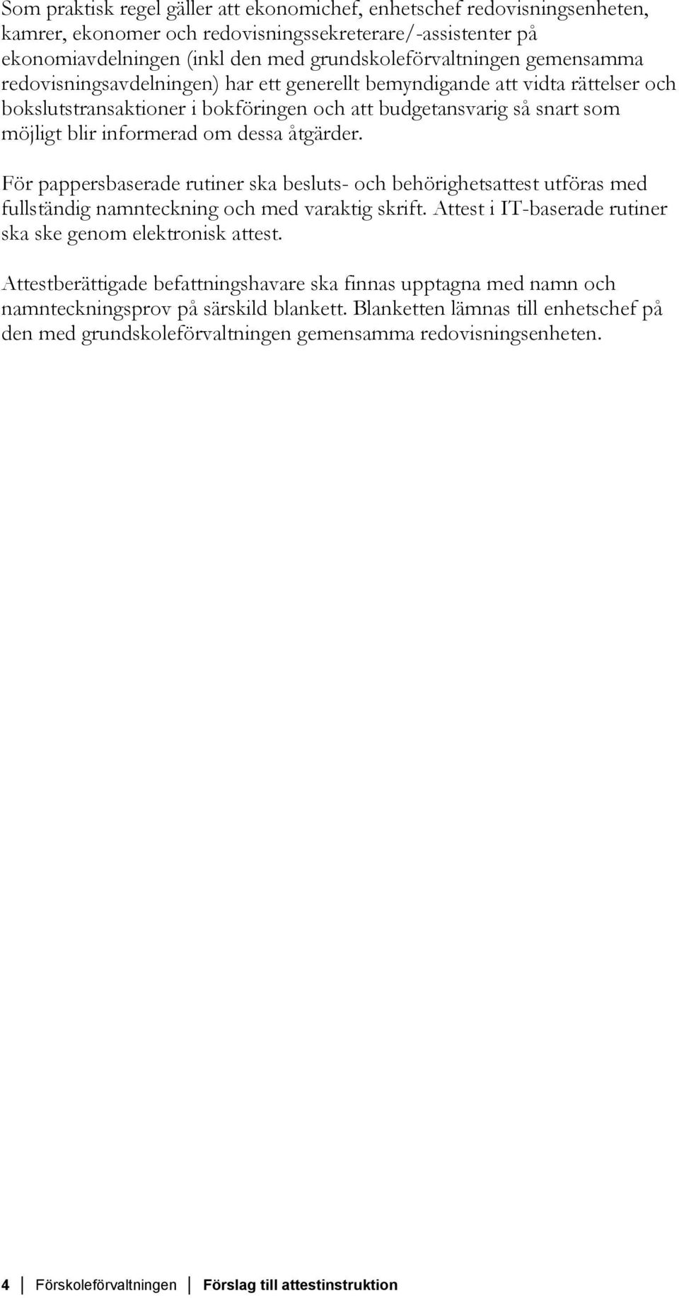 För pappersbaserade rutiner ska besluts- och behörighetsattest utföras med fullständig namnteckning och med varaktig skrift. Attest i IT-baserade rutiner ska ske gom elektronisk attest.