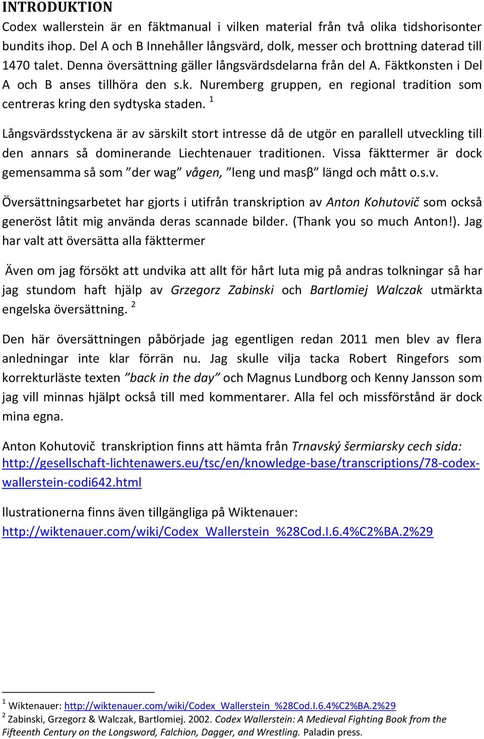 1 Långsvärdsstyckena är av särskilt stort intresse då de utgör en parallell utveckling till den annars så dominerande Liechtenauer traditionen.