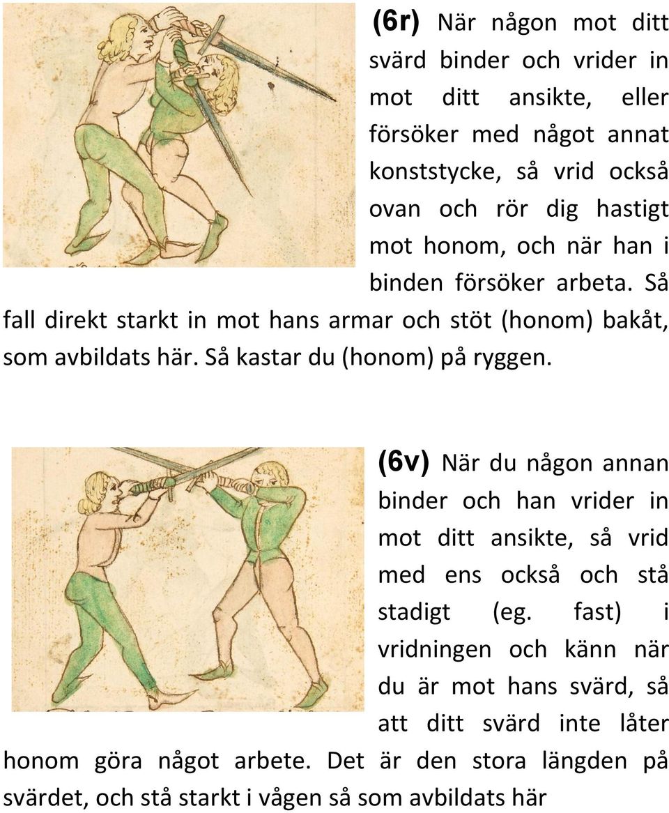 Så kastar du (honom) på ryggen. (6v) När du någon annan binder och han vrider in mot ditt ansikte, så vrid med ens också och stå stadigt (eg.