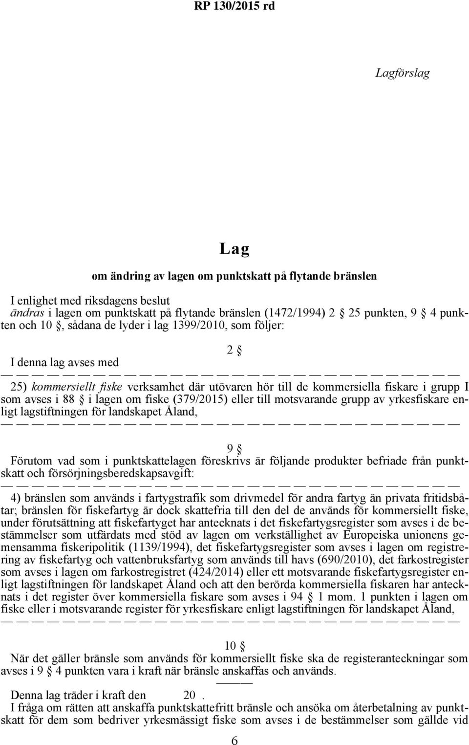 (379/2015) eller till motsvarande grupp av yrkesfiskare enligt lagstiftningen för landskapet Åland, 9 Förutom vad som i punktskattelagen föreskrivs är följande produkter befriade från punktskatt och