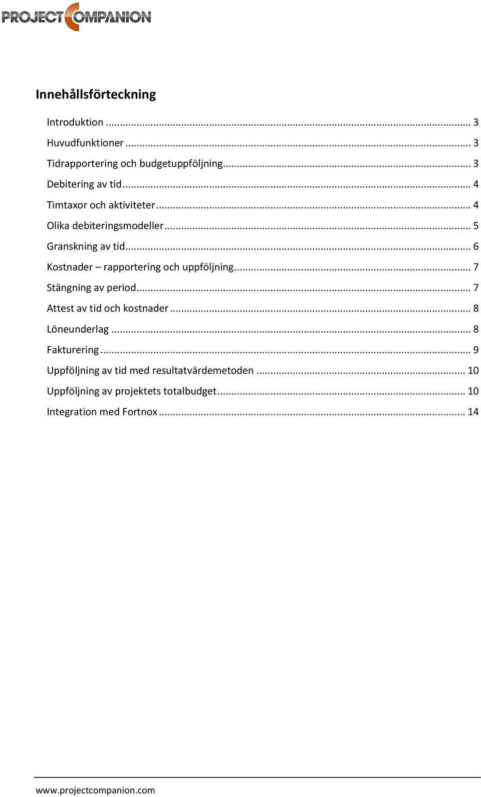 .. 6 Kostnader rapportering och uppföljning... 7 Stängning av period... 7 Attest av tid och kostnader... 8 Löneunderlag.