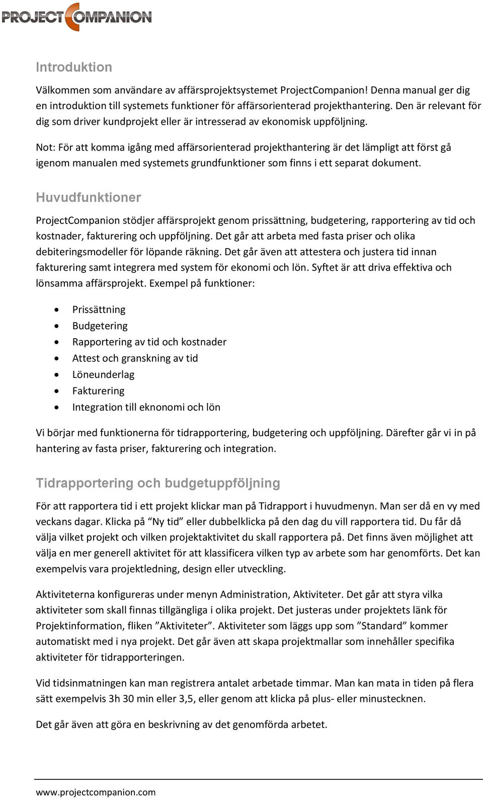 Not: För att komma igång med affärsorienterad projekthantering är det lämpligt att först gå igenom manualen med systemets grundfunktioner som finns i ett separat dokument.