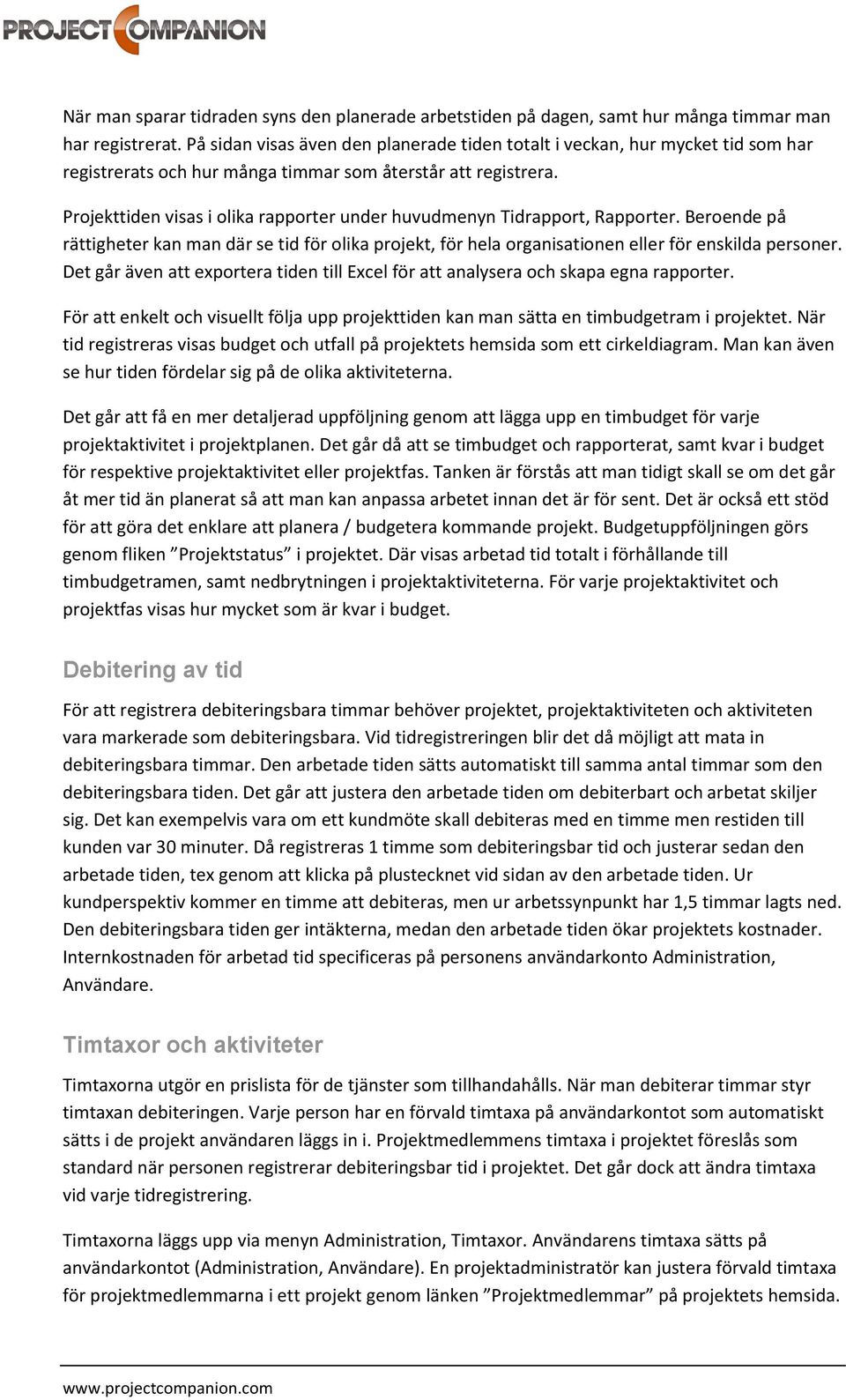 Projekttiden visas i olika rapporter under huvudmenyn Tidrapport, Rapporter. Beroende på rättigheter kan man där se tid för olika projekt, för hela organisationen eller för enskilda personer.