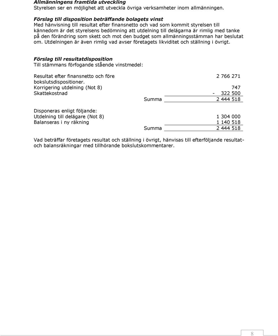 är rimlig med tanke på den förändring som skett och mot den budget som allmänningsstämman har beslutat om. Utdelningen är även rimlig vad avser företagets likviditet och ställning i övrigt.