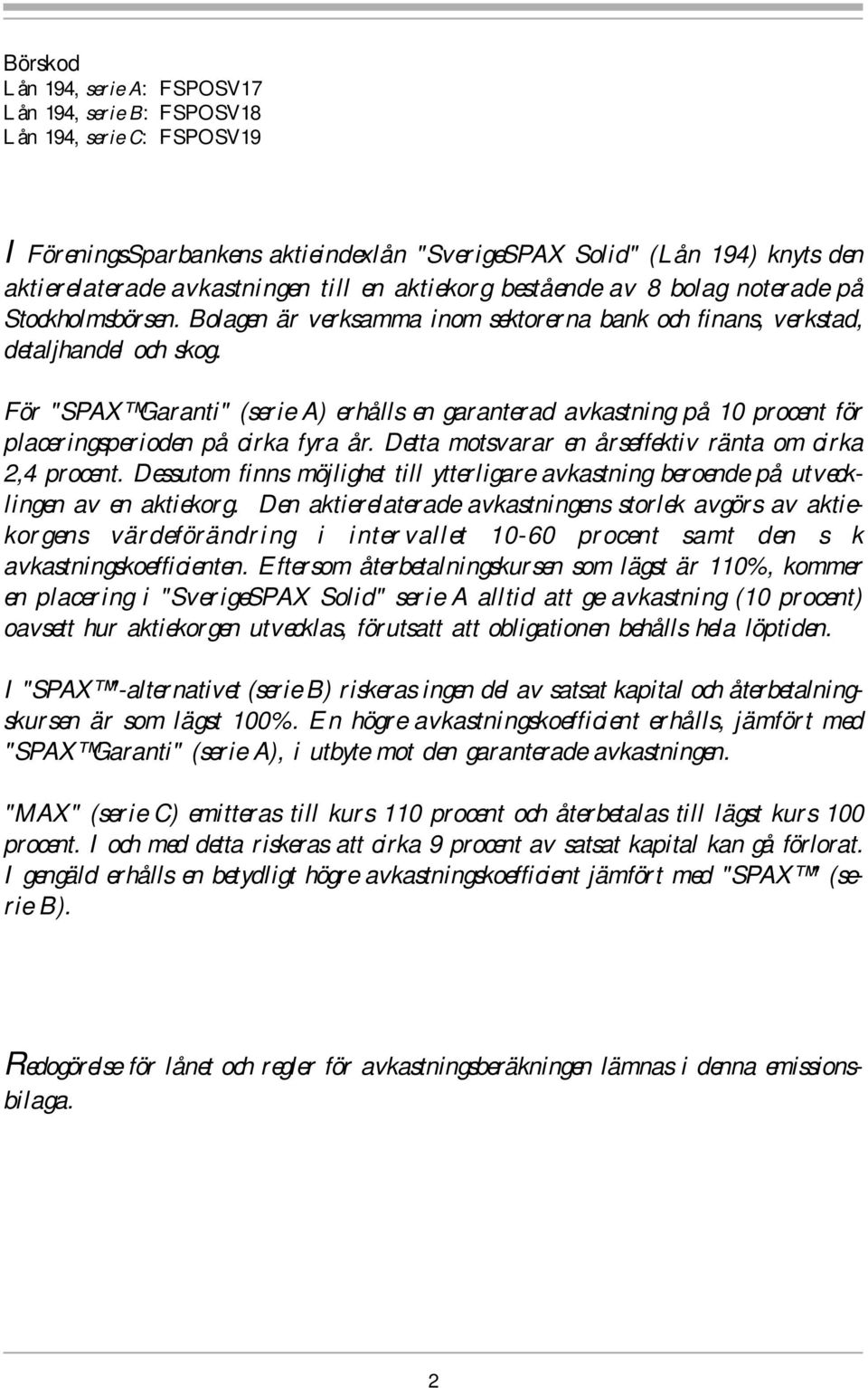 För "SPAX Garanti" (serie A) erhålls en garanterad avkastning på 10 procent för placeringsperioden på cirka fyra år. Detta motsvarar en årseffektiv ränta om cirka 2,4 procent.