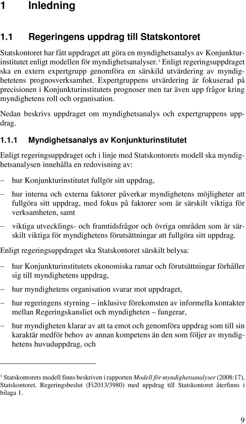 Expertgruppens utvärdering är fokuserad på precisionen i Konjunkturinstitutets prognoser men tar även upp frågor kring myndighetens roll och organisation.