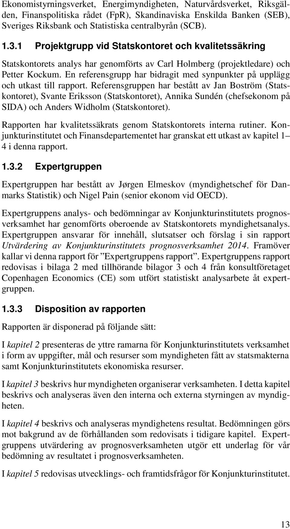 En referensgrupp har bidragit med synpunkter på upplägg och utkast till rapport.