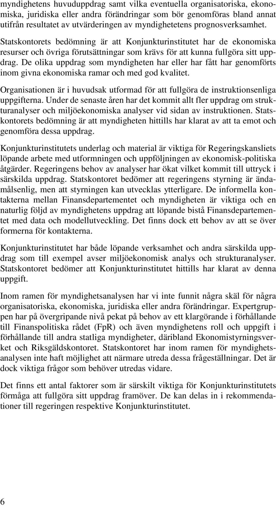 De olika uppdrag som myndigheten har eller har fått har genomförts inom givna ekonomiska ramar och med god kvalitet.