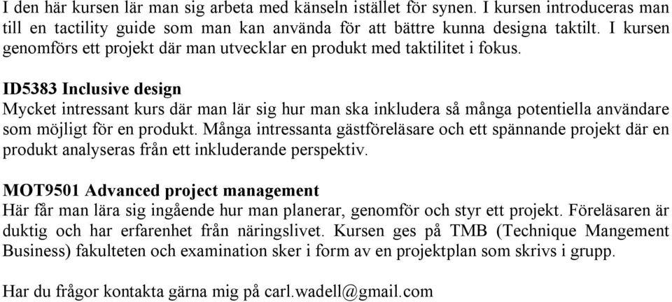 ID5383 Inclusive design Mycket intressant kurs där man lär sig hur man ska inkludera så många potentiella användare som möjligt för en produkt.