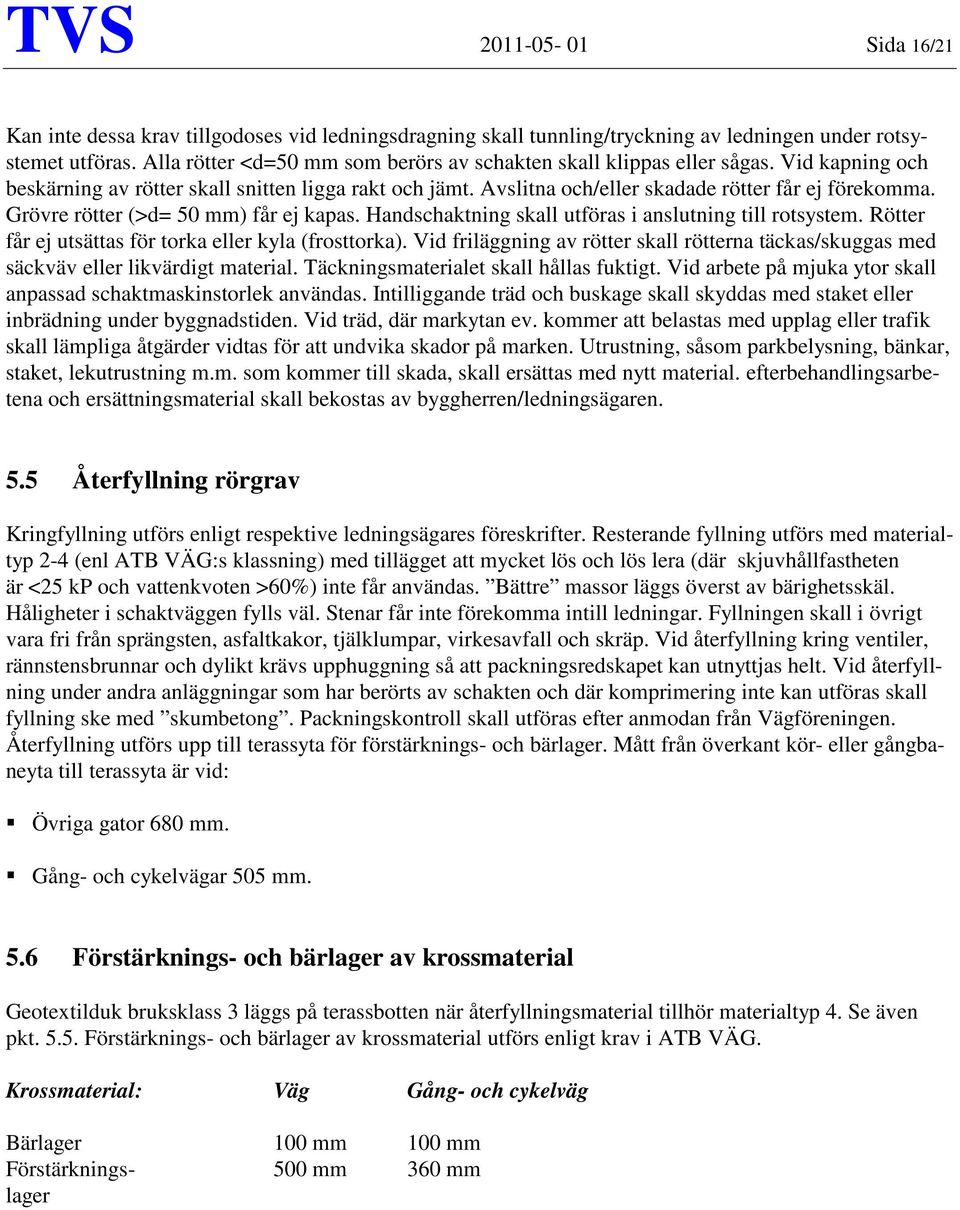 Grövre rötter (>d= 50 mm) får ej kapas. Handschaktning skall utföras i anslutning till rotsystem. Rötter får ej utsättas för torka eller kyla (frosttorka).