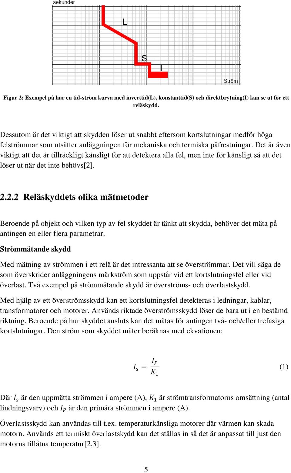 Det är även viktigt att det är tillräckligt känsligt för att detektera alla fel, men inte för känsligt så att det löser ut när det inte behövs[2]