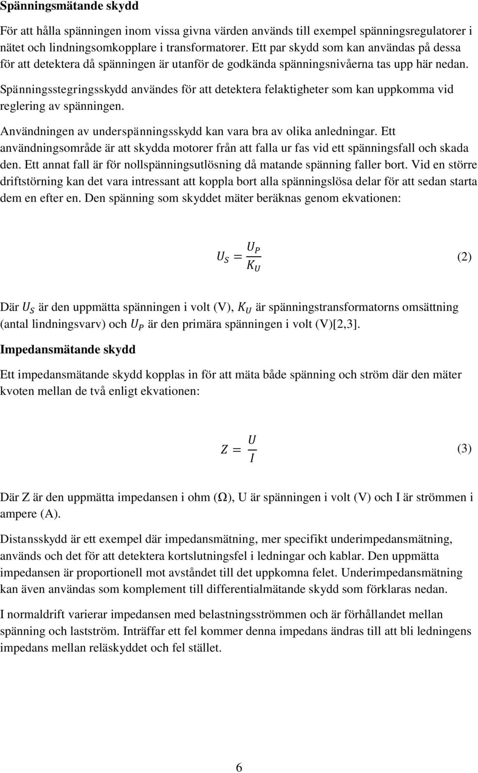 Spänningsstegringsskydd användes för att detektera felaktigheter som kan uppkomma vid reglering av spänningen. Användningen av underspänningsskydd kan vara bra av olika anledningar.