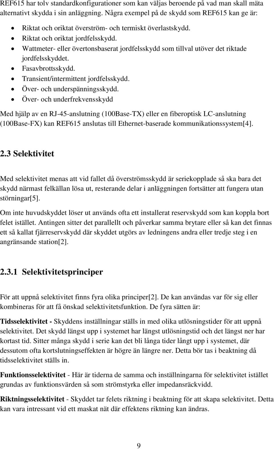 Wattmeter- eller övertonsbaserat jordfelsskydd som tillval utöver det riktade jordfelsskyddet. Fasavbrottsskydd. Transient/intermittent jordfelsskydd. Över- och underspänningsskydd.