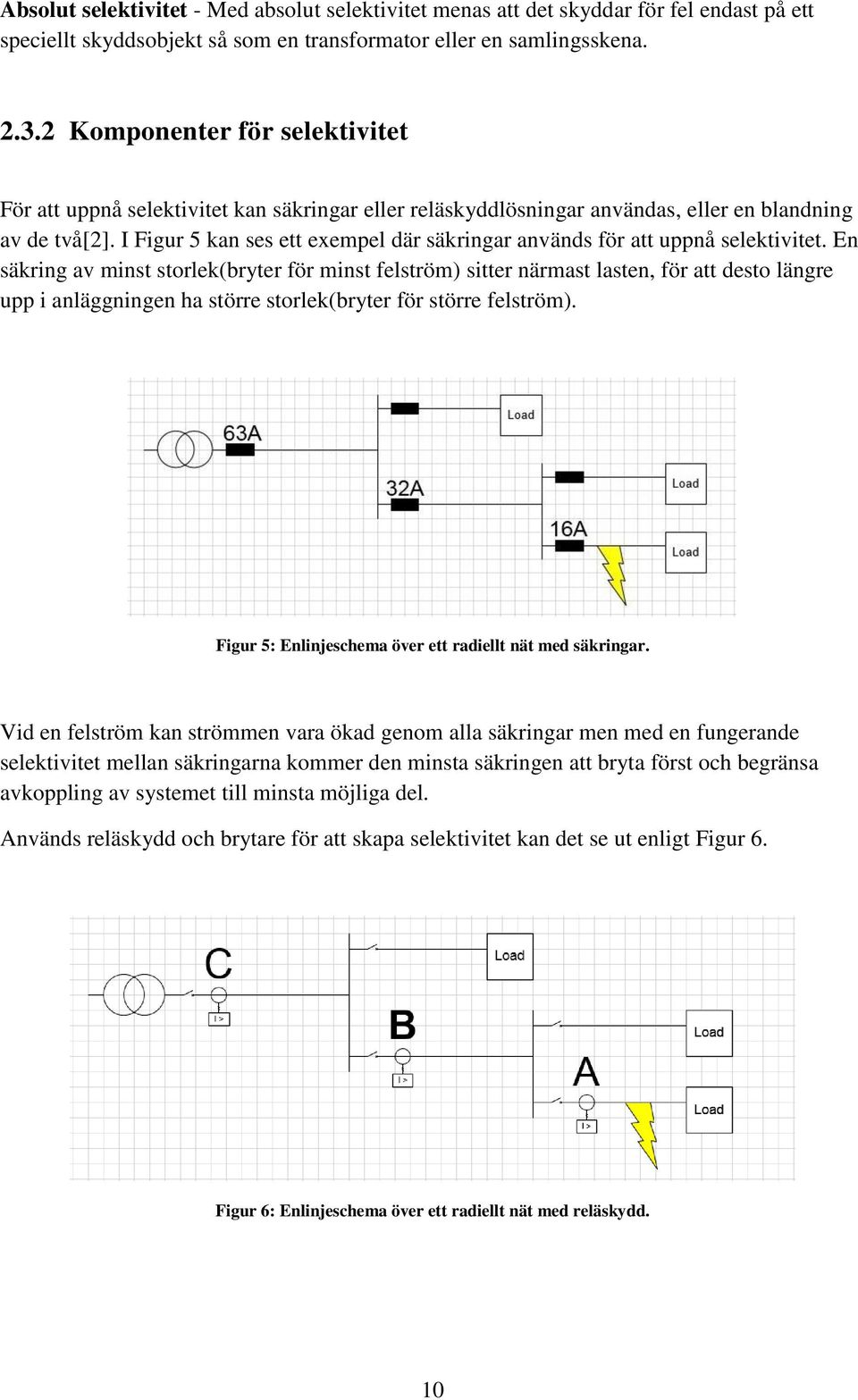 I Figur 5 kan ses ett exempel där säkringar används för att uppnå selektivitet.