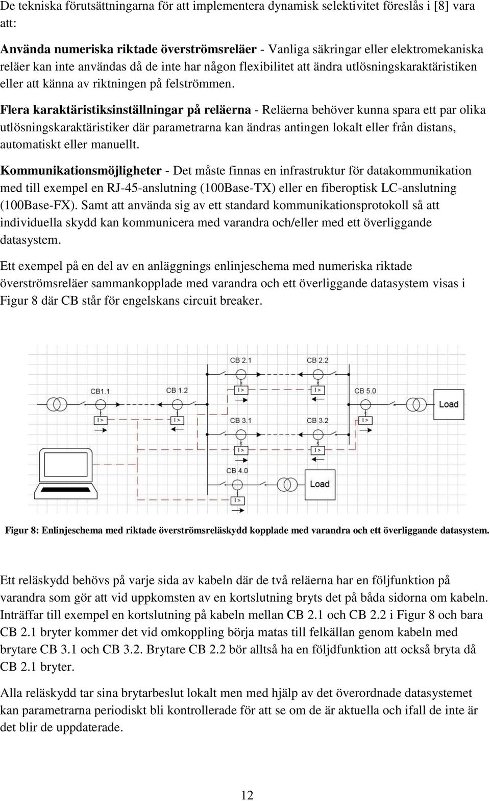 Flera karaktäristiksinställningar på reläerna - Reläerna behöver kunna spara ett par olika utlösningskaraktäristiker där parametrarna kan ändras antingen lokalt eller från distans, automatiskt eller