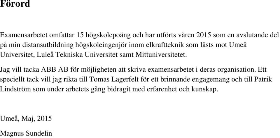 Jag vill tacka ABB AB för möjligheten att skriva examensarbetet i deras organisation.