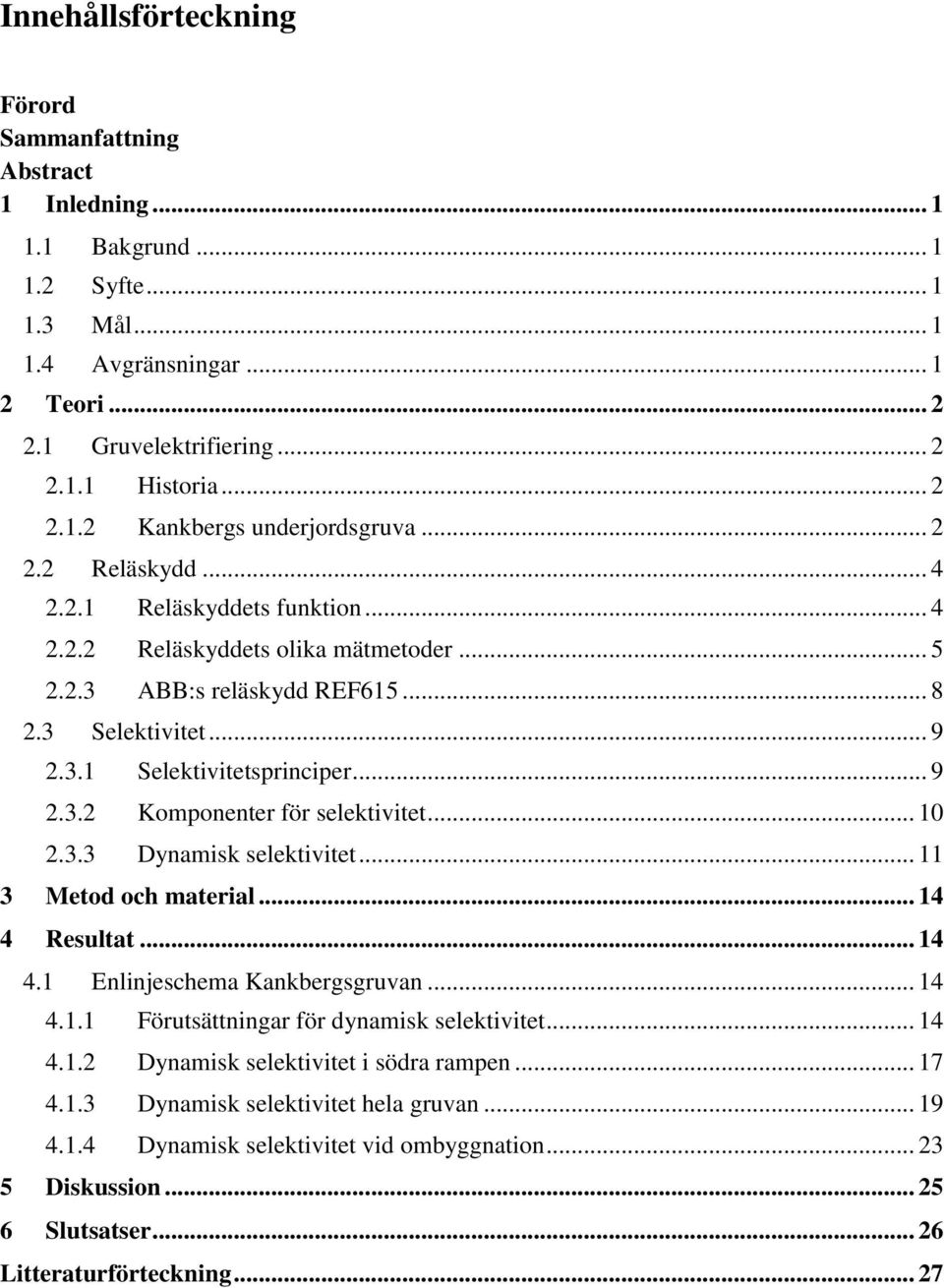 .. 10 2.3.3 Dynamisk selektivitet... 11 3 Metod och material... 14 4 Resultat... 14 4.1 Enlinjeschema Kankbergsgruvan... 14 4.1.1 Förutsättningar för dynamisk selektivitet... 14 4.1.2 Dynamisk selektivitet i södra rampen.