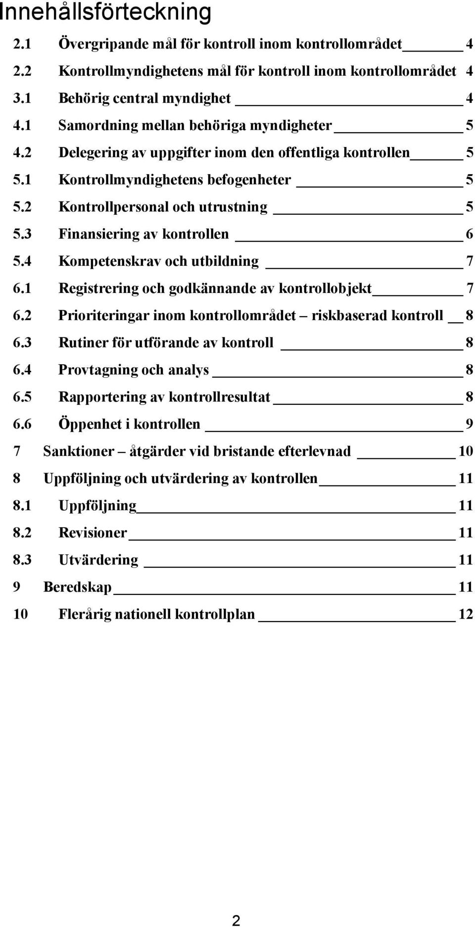 3 Finansiering av kontrollen 6 5.4 Kompetenskrav och utbildning 7 6.1 Registrering och godkännande av kontrollobjekt 7 6.2 Prioriteringar inom kontrollområdet riskbaserad kontroll 8 6.