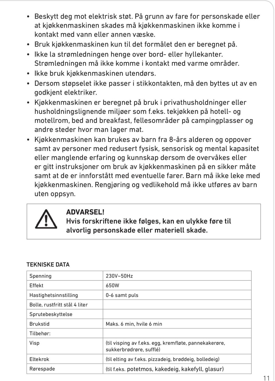 Ikke bruk kjøkkenmaskinen utendørs. Dersom støpselet ikke passer i stikkontakten, må den byttes ut av en godkjent elektriker.