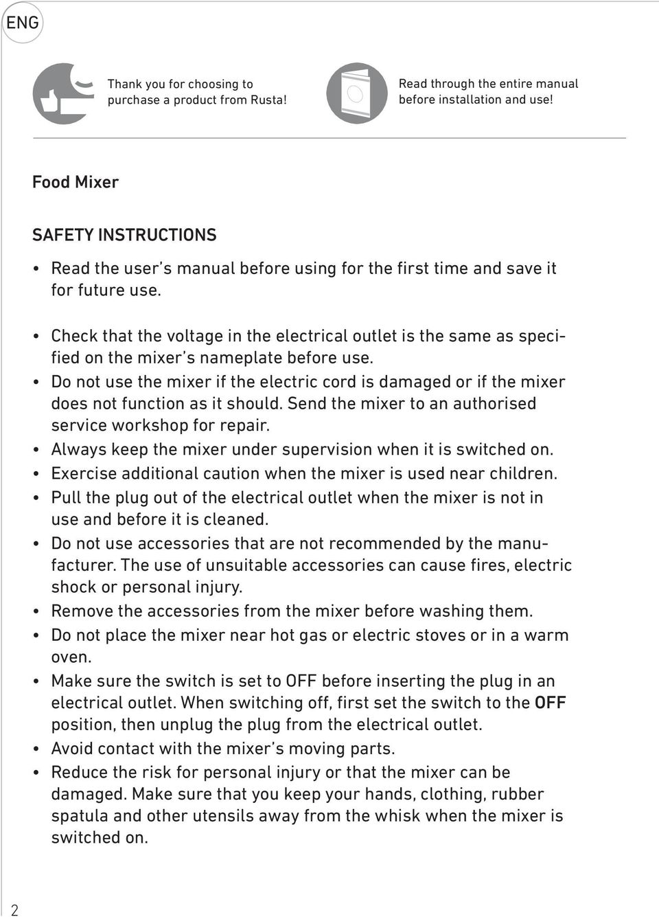 Check that the voltage in the electrical outlet is the same as specified on the mixer s nameplate before use.