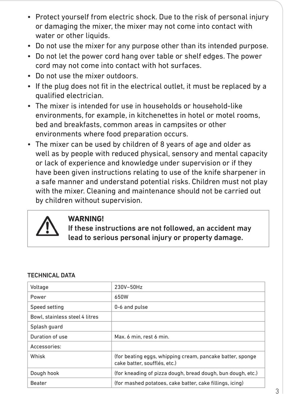 Do not use the mixer outdoors. If the plug does not fit in the electrical outlet, it must be replaced by a qualified electrician.