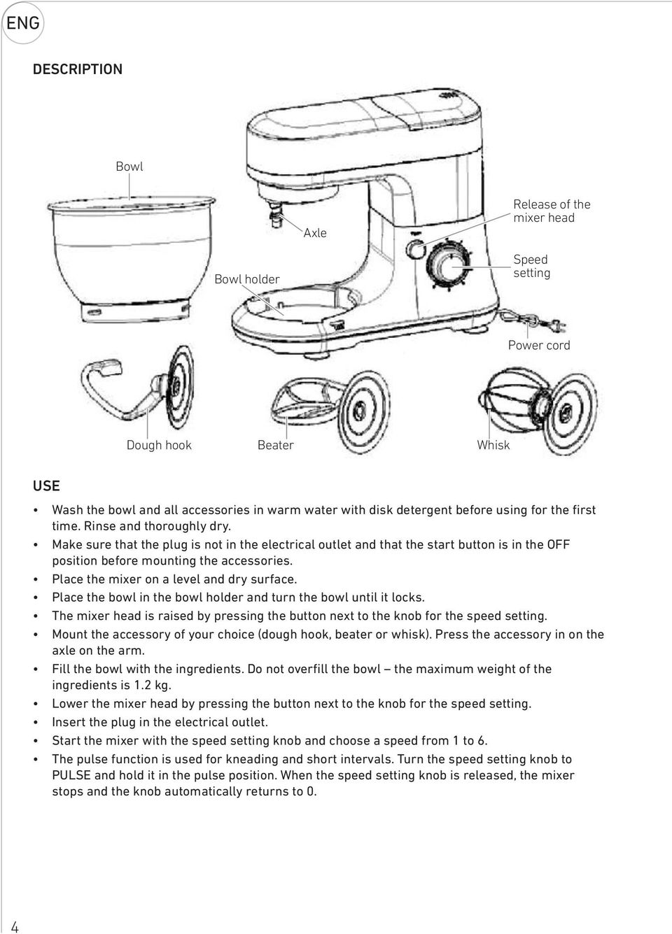 Place the mixer on a level and dry surface. Place the bowl in the bowl holder and turn the bowl until it locks. The mixer head is raised by pressing the button next to the knob for the speed setting.