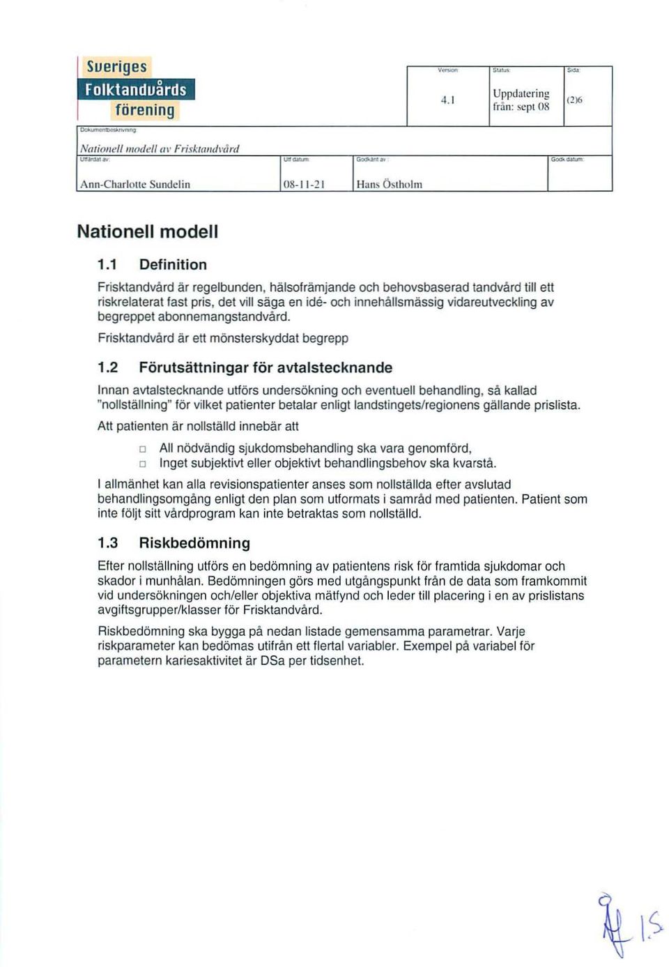 de t vill säga en ide- ch inn ehåll smässig vidareutveckling av begreppet abnnemangstandvård. Frisktandvård är eu m önsterskyddat begrepp 1.