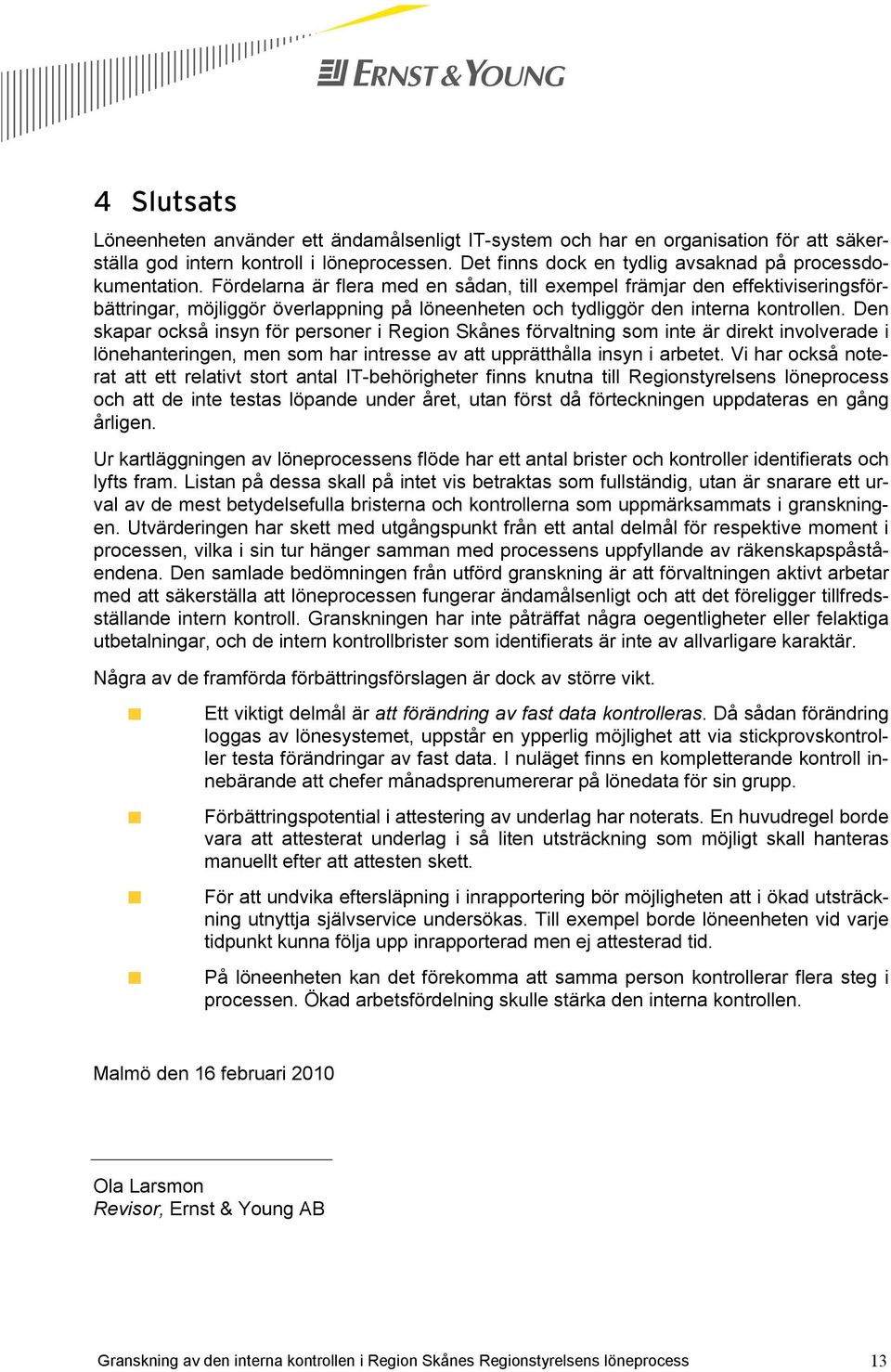 Den skapar också insyn för personer i Region Skånes förvaltning som inte är direkt involverade i lönehanteringen, men som har intresse av att upprätthålla insyn i arbetet.