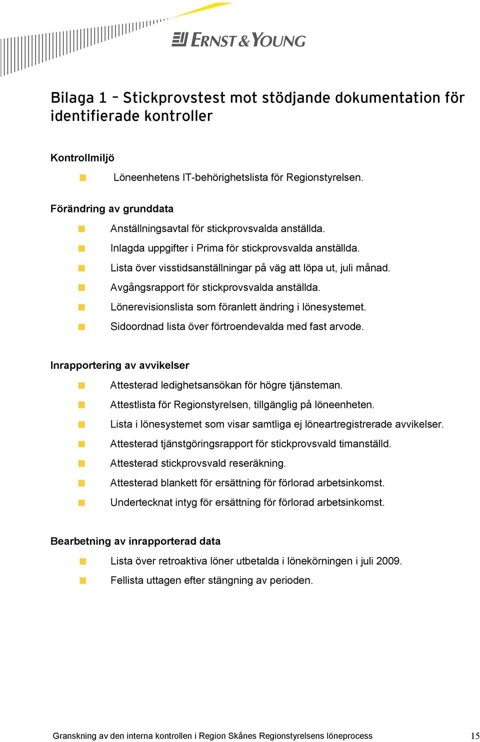 Avgångsrapport för stickprovsvalda anställda. Lönerevisionslista som föranlett ändring i lönesystemet. Sidoordnad lista över förtroendevalda med fast arvode.