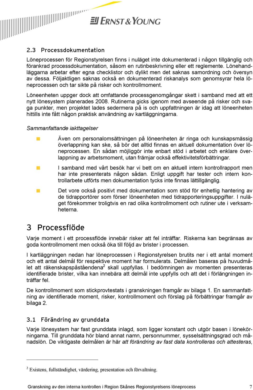 Följaktligen saknas också en dokumenterad riskanalys som genomsyrar hela löneprocessen och tar sikte på risker och kontrollmoment.