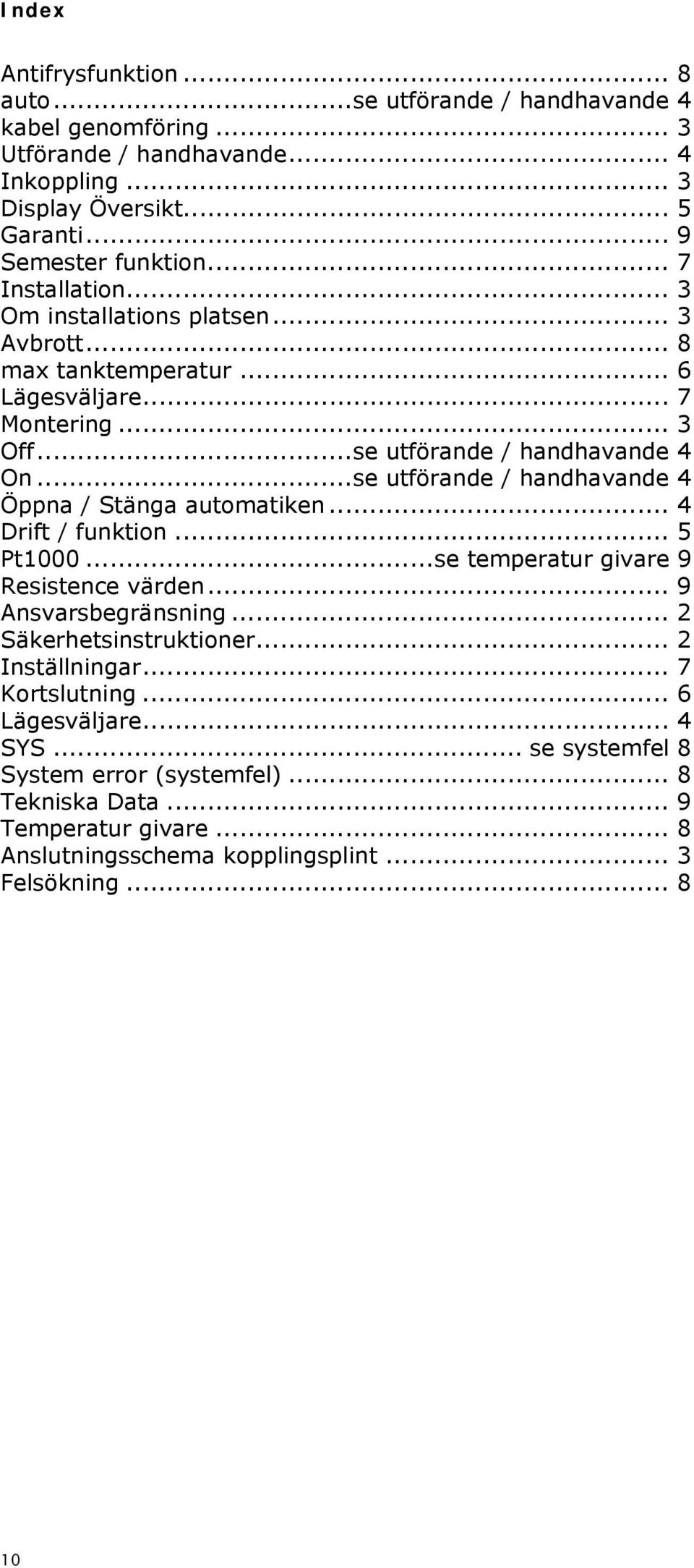 ..se utförande / handhavande 4 Öppna / Stänga automatiken... 4 Drift / funktion... 5 Pt1000...se temperatur givare 9 Resistence värden... 9 Ansvarsbegränsning... 2 Säkerhetsinstruktioner.